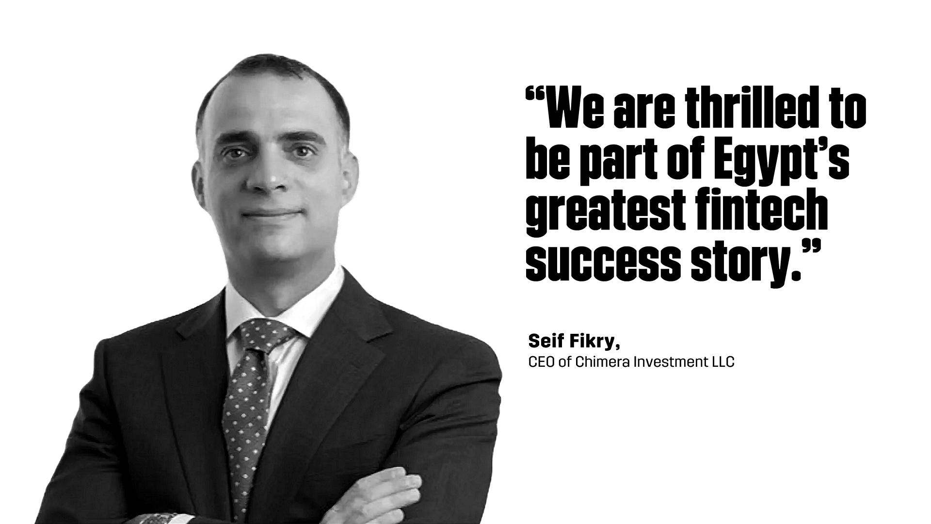 “We are thrilled to be part of Egypt’s greatest fintech success story.” Seif Fikry, CEO of Chimera Investment LLC