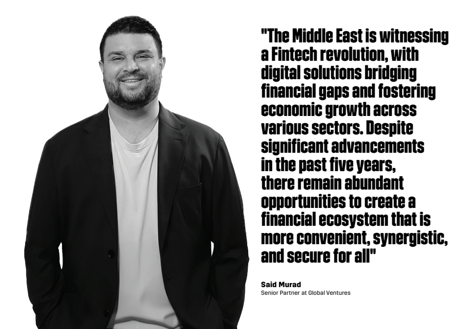 Said Murad, Senior Partner at Global Ventures: "The Middle East is witnessing a Fintech revolution, with digital solutions bridging financial gaps and fostering economic growth across various sectors. Despite significant advancements in the past five years, there remain abundant opportunities to create a financial ecosystem that is more convenient, synergistic, and secure for all"