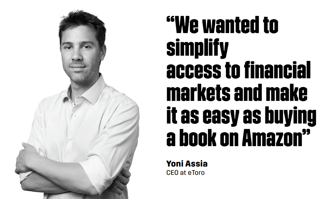 “We wanted to simplify access to financial markets and make it as easy as buying a book on Amazon” Yoni Assia CEO at eToro